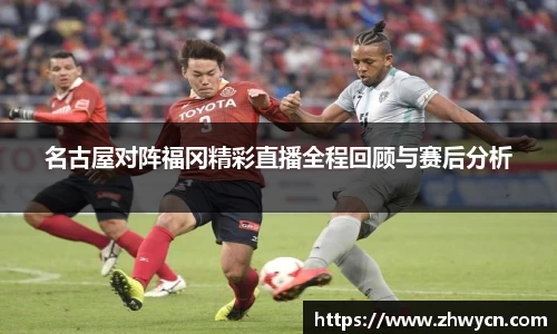 名古屋对阵福冈精彩直播全程回顾与赛后分析