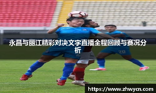 永昌与丽江精彩对决文字直播全程回顾与赛况分析