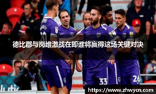 德比郡与岗维激战在即谁将赢得这场关键对决