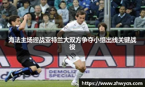 海法主场迎战亚特兰大双方争夺小组出线关键战役