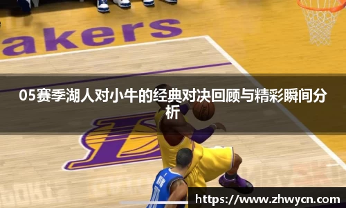 05赛季湖人对小牛的经典对决回顾与精彩瞬间分析