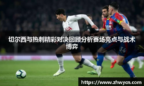 切尔西与热刺精彩对决回顾分析赛场亮点与战术博弈
